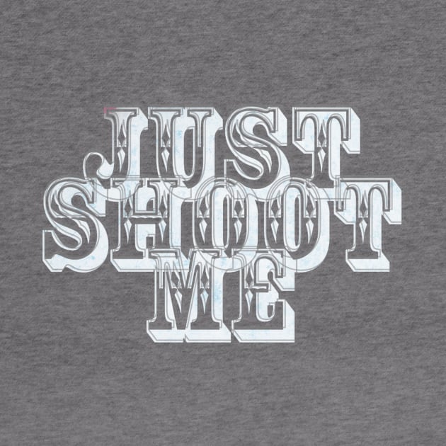Just Shoot Me by afternoontees